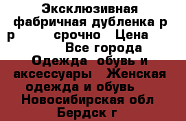 Эксклюзивная фабричная дубленка р-р 40-44, срочно › Цена ­ 18 000 - Все города Одежда, обувь и аксессуары » Женская одежда и обувь   . Новосибирская обл.,Бердск г.